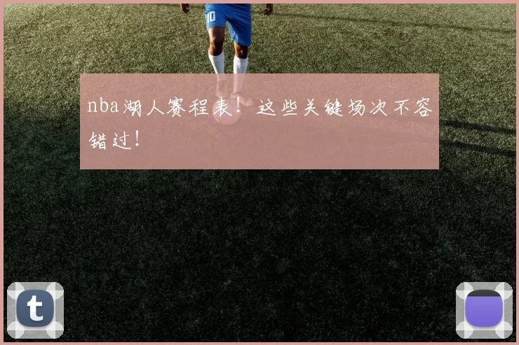 nba湖人赛程表！这些关键场次不容错过！