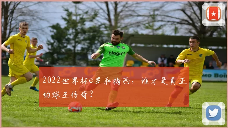 2022世界杯c罗和梅西,谁才是真正的球王传奇?