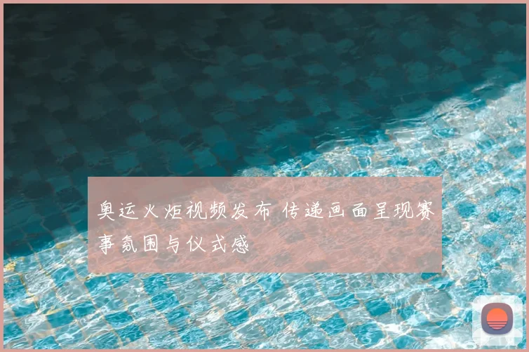 奥运火炬视频发布 传递画面呈现赛事氛围与仪式感