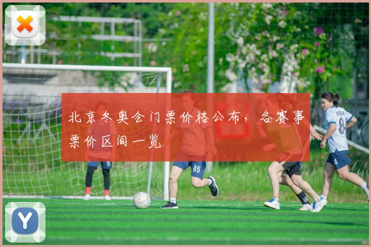 北京冬奥会门票价格公布，各赛事票价区间一览