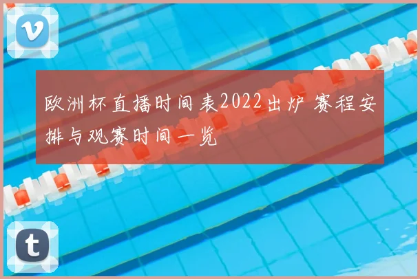 欧洲杯直播时间表2022出炉 赛程安排与观赛时间一览