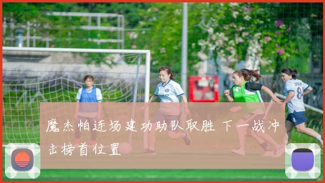 魔杰帕连场建功助队取胜 下一战冲击榜首位置